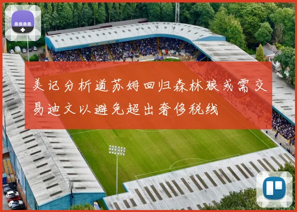 美记分析道苏姆回归森林狼或需交易迪文以避免超出奢侈税线