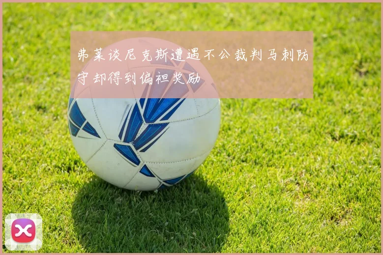 弗莱谈尼克斯遭遇不公裁判马刺防守却得到偏袒奖励